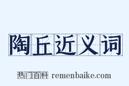 陶丘近义词是什么意思的图片